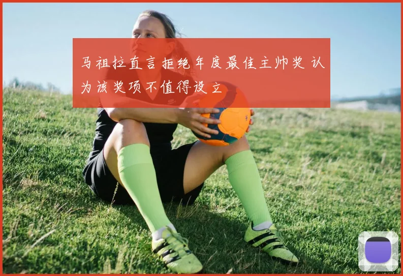 马祖拉直言拒绝年度最佳主帅奖 认为该奖项不值得设立