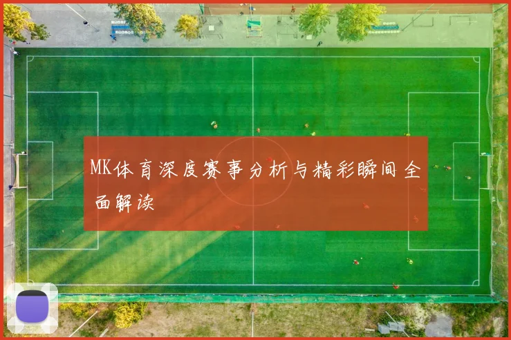 MK体育深度赛事分析与精彩瞬间全面解读