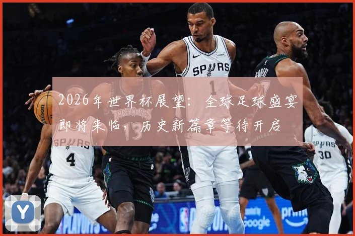 2026年世界杯展望：全球足球盛宴即将来临，历史新篇章等待开启