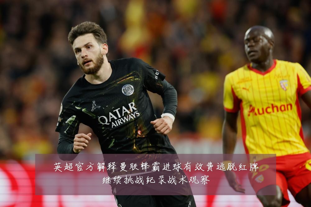 英超官方解释曼联锋霸进球有效费逃脱红牌继续挑战纪录战术观察