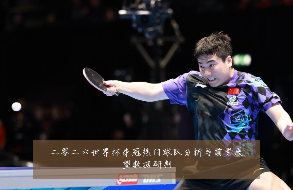 二零二六世界杯夺冠热门球队分析与前景展望数据研判